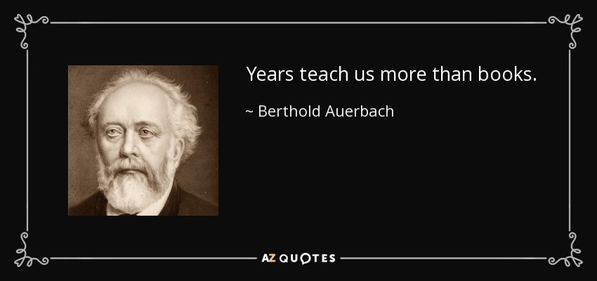 Years teach us more than books. - Berthold Auerbach