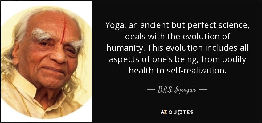 B.K.S. Iyengar quote: Yoga, an ancient but perfect science, deals with the  evolution