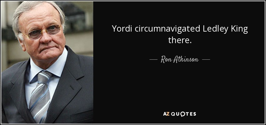 Yordi circumnavigated Ledley King there. - Ron Atkinson