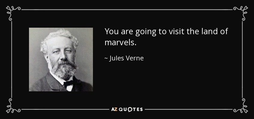 You are going to visit the land of marvels. - Jules Verne