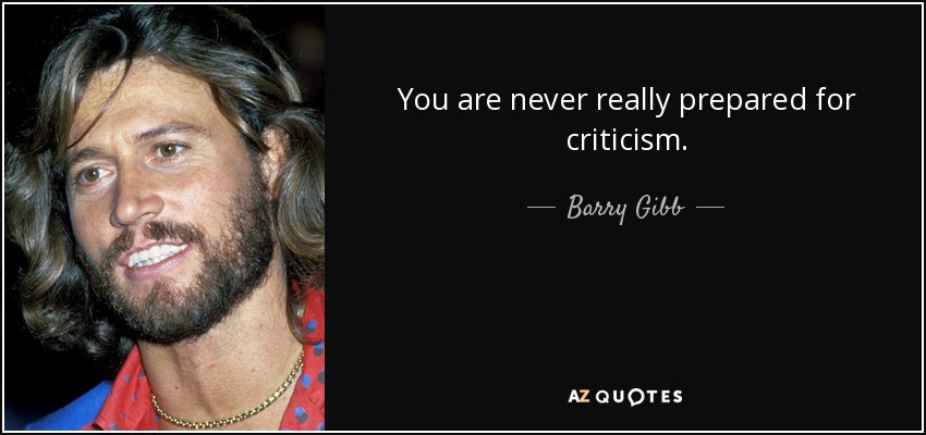 You are never really prepared for criticism. - Barry Gibb