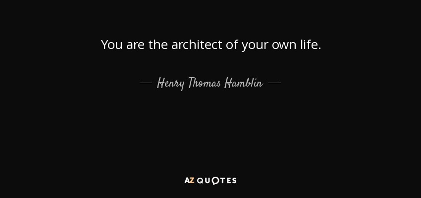 Henry Thomas Hamblin Quote You Are The Architect Of Your Own Life