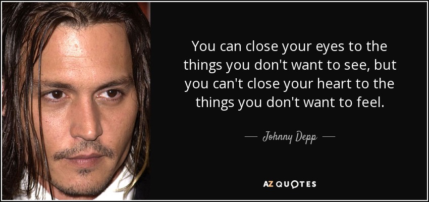 Johnny Depp Quote You Can Close Your Eyes To The Things You Don T