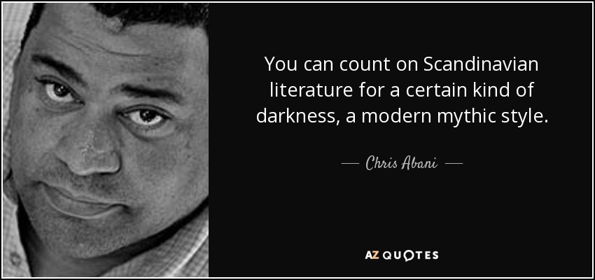 You can count on Scandinavian literature for a certain kind of darkness, a modern mythic style. - Chris Abani