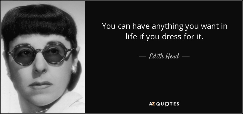 You can have anything you want in life if you dress for it. - Edith Head