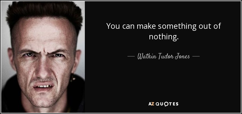 Watkin Tudor Jones Quote You Can Make Something Out Of Nothing 