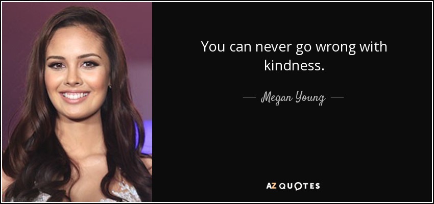 megan-young-quote-you-can-never-go-wrong-with-kindness