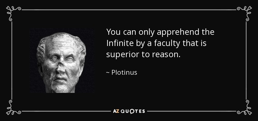 You can only apprehend the Infinite by a faculty that is superior to reason. - Plotinus