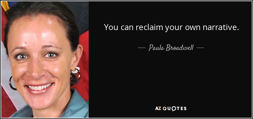 You can reclaim your own narrative. - Paula Broadwell