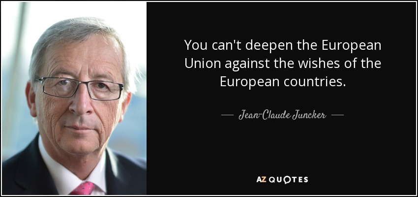 You can't deepen the European Union against the wishes of the European countries. - Jean-Claude Juncker