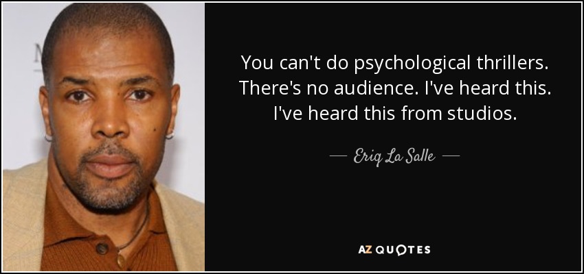 You can't do psychological thrillers. There's no audience. I've heard this. I've heard this from studios. - Eriq La Salle