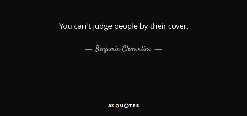 You can't judge people by their cover. - Benjamin Clementine