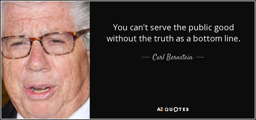 Carl Bernstein quote: You can #39 t serve the public good without the truth