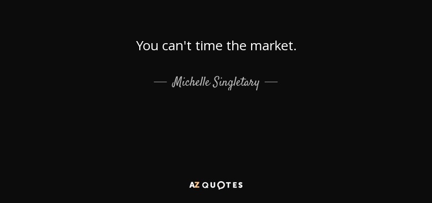 You can't time the market. - Michelle Singletary