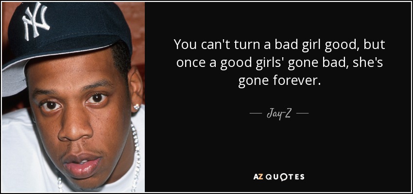 Jay Z Quote You Can T Turn A Bad Girl Good But Once A