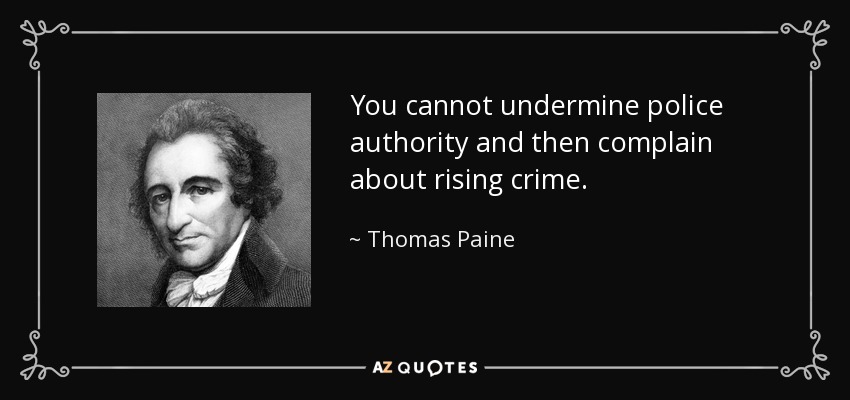 You cannot undermine police authority and then complain about rising crime. - Thomas Paine