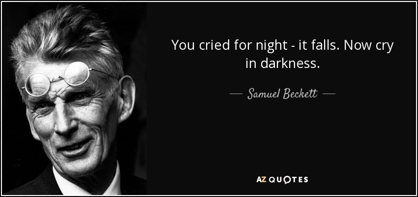You cried for night - it falls. Now cry in darkness. - Samuel Beckett