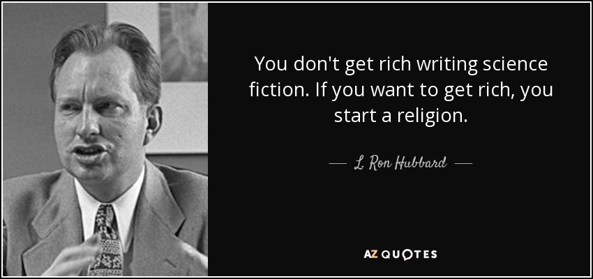 You don't get rich writing science fiction. If you want to get rich, you start a religion. - L. Ron Hubbard