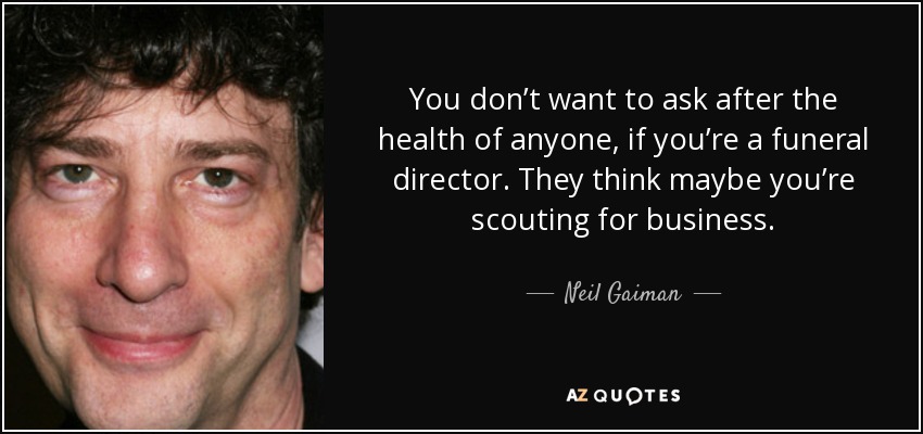 Neil Gaiman Quote You Don T Want To Ask After The Health Of Anyone