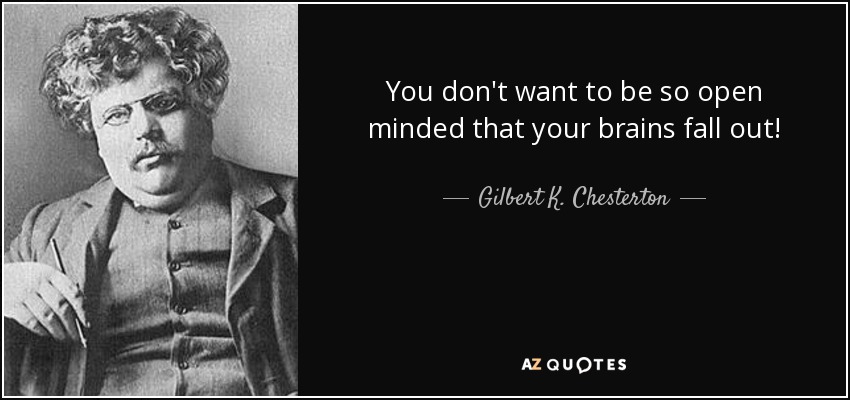quote-you-don-t-want-to-be-so-open-minded-that-your-brains-fall-out-gilbert-k-chesterton-138-40-34.jpg