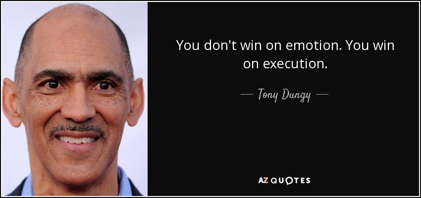 You don't win on emotion. You win on execution. - Tony Dungy