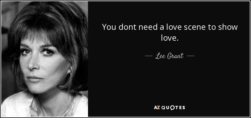 You dont need a love scene to show love. - Lee Grant