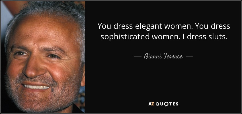 You dress elegant women. You dress sophisticated women. I dress sluts. - Gianni Versace
