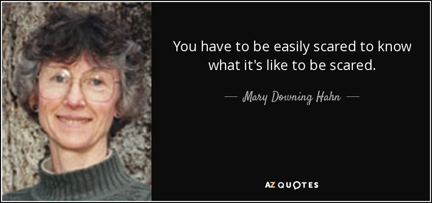 You have to be easily scared to know what it's like to be scared. - Mary Downing Hahn