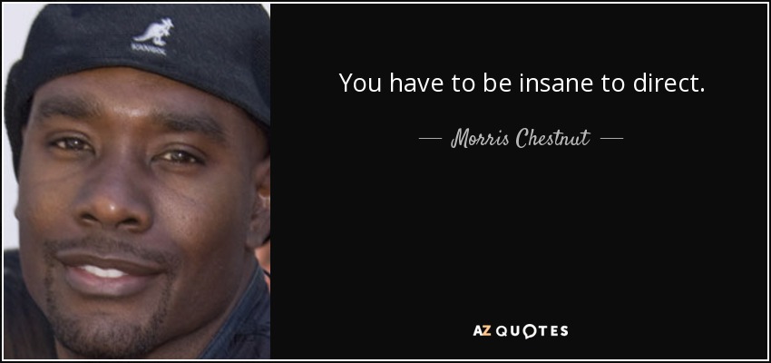 You have to be insane to direct. - Morris Chestnut