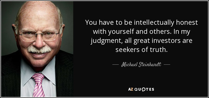 You have to be intellectually honest with yourself and others. In my judgment, all great investors are seekers of truth. - Michael Steinhardt