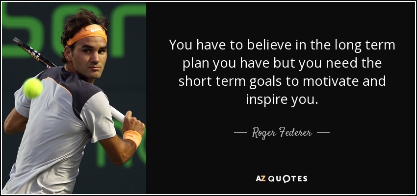 Roger Federer quote: You have to believe in the long term plan you...