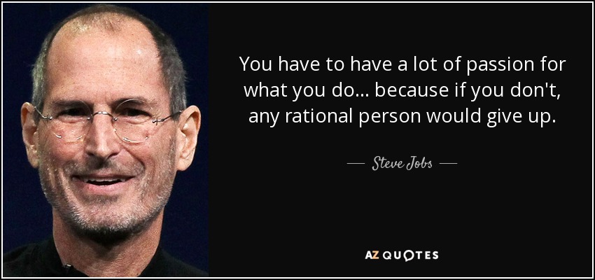 Steve Jobs Quote You Have To Have A Lot Of Passion For What