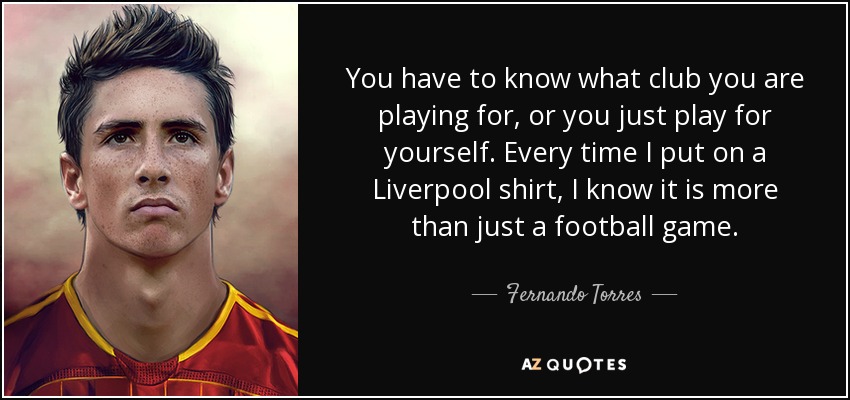 Fernando Torres quote: You have to know what club you are playing for...