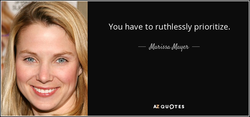 You have to ruthlessly prioritize. - Marissa Mayer