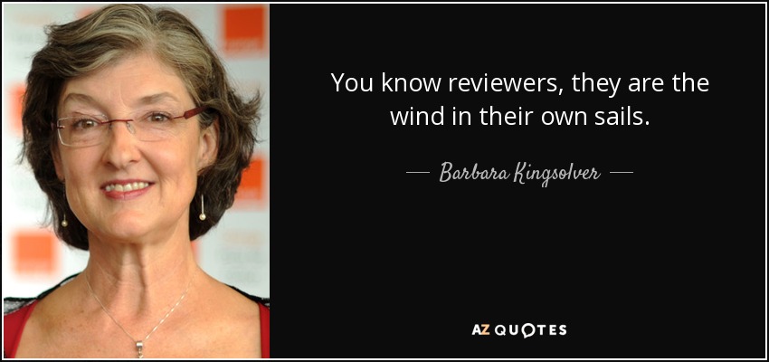 You know reviewers, they are the wind in their own sails. - Barbara Kingsolver