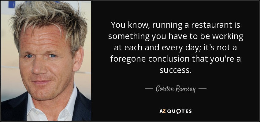 Gordon Ramsay Quote You Know Running A Restaurant Is Something You 