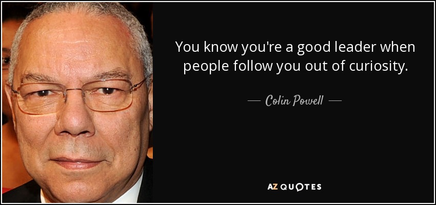 Colin Powell quote: You know you're a good leader when ...