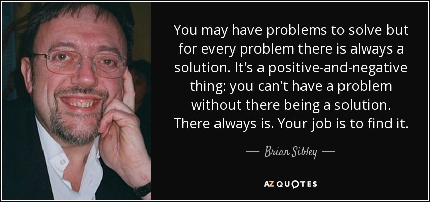 https://www.azquotes.com/picture-quotes/quote-you-may-have-problems-to-solve-but-for-every-problem-there-is-always-a-solution-it-s-brian-sibley-73-81-36.jpg