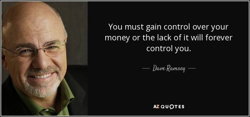 You must gain control over your money or the lack of it will forever control you. - Dave Ramsey