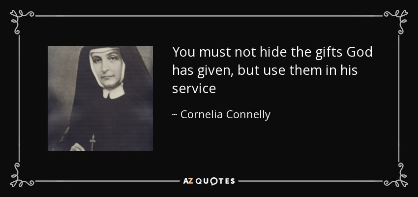 Cornelia Connelly quote: You must not hide the gifts God has given, but...