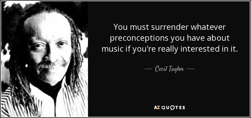 Cecil Taylor quote: You must surrender whatever preconceptions you have ...