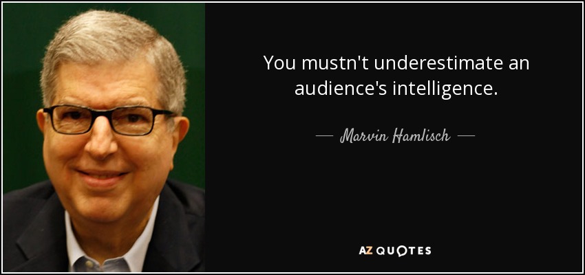 You mustn't underestimate an audience's intelligence. - Marvin Hamlisch