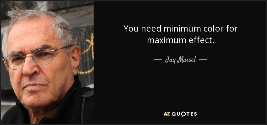 You need minimum color for maximum effect. - Jay Maisel