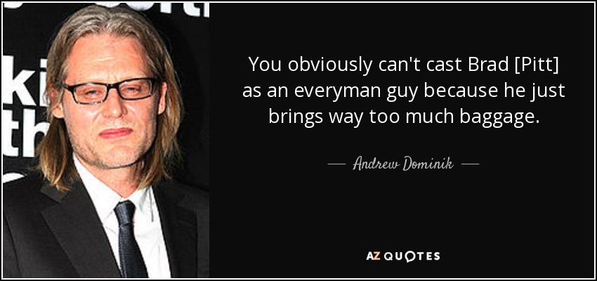https://www.azquotes.com/picture-quotes/quote-you-obviously-can-t-cast-brad-pitt-as-an-everyman-guy-because-he-just-brings-way-too-andrew-dominik-142-17-71.jpg