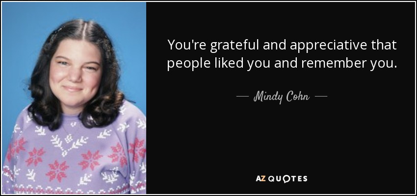 You're grateful and appreciative that people liked you and remember you. - Mindy Cohn