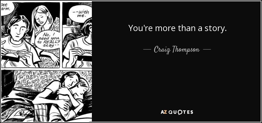 You're more than a story. - Craig Thompson