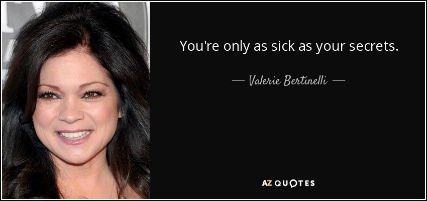 You're only as sick as your secrets. - Valerie Bertinelli