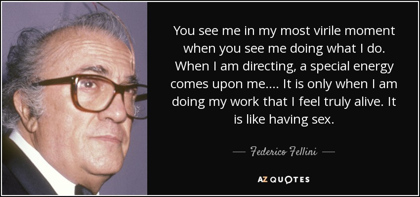 Federico Fellini Quote You See Me In My Most Virile Moment When You 