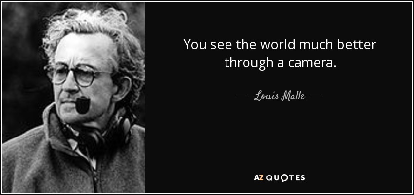 You see the world much better through a camera. - Louis Malle