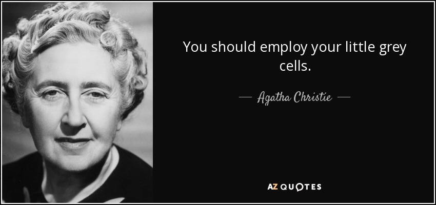 You should employ your little grey cells. - Agatha Christie
